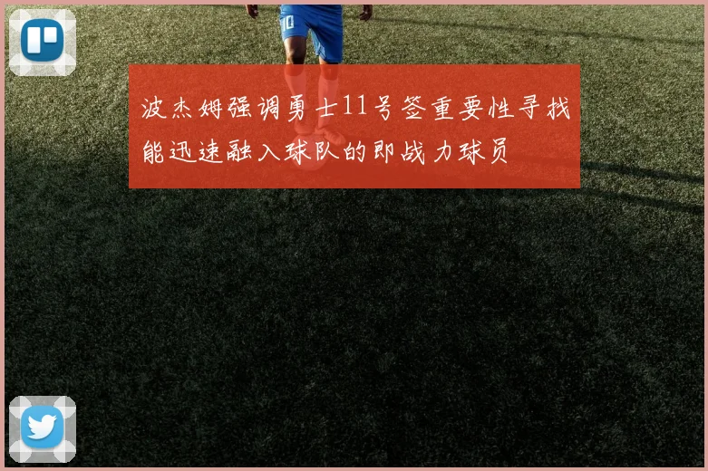 波杰姆强调勇士11号签重要性寻找能迅速融入球队的即战力球员